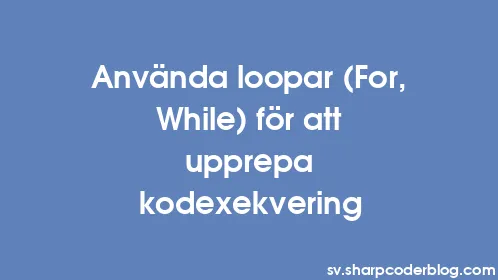 Använda loopar (For, While) för att upprepa kodexekvering - Thumbnail