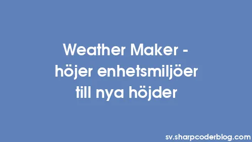 Weather Maker - höjer enhetsmiljöer till nya höjder - Thumbnail