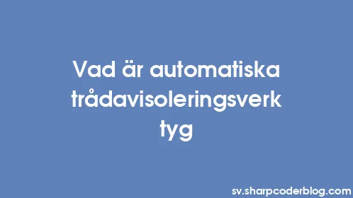 Vad är automatiska trådavisoleringsverktyg - Thumbnail