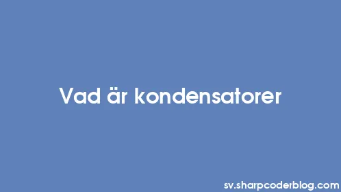 Vad är kondensatorer - Thumbnail