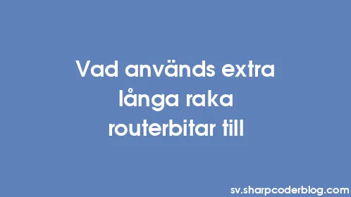 Vad används extra långa raka routerbitar till - Thumbnail