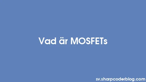 Vad är MOSFETs - Thumbnail