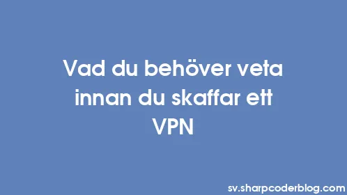 Vad du behöver veta innan du skaffar ett VPN - Thumbnail